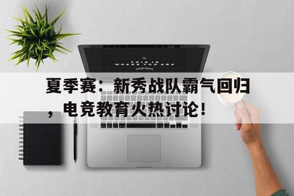 半岛体育APP下载-夏季赛：新秀战队霸气回归，电竞教育火热讨论！-半岛体育APP下载
